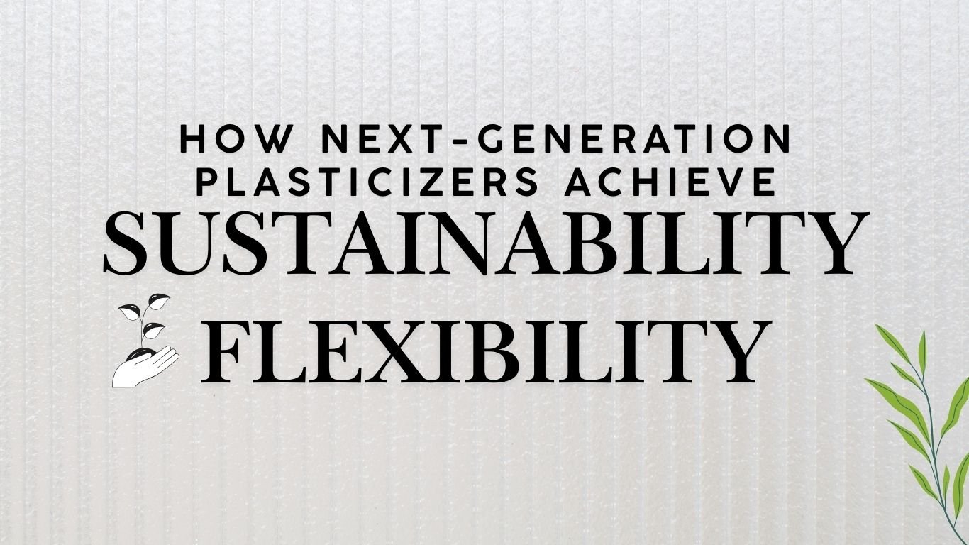 How Are Next-Generation Plasticizers Meeting Flexibility and Sustainability?