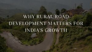 Why Rural Road Development Matters for India's Growth