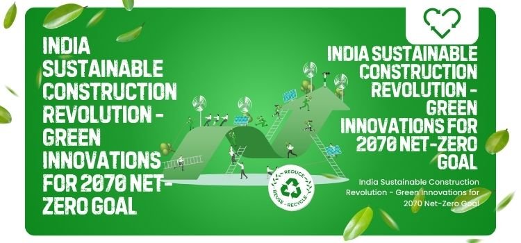 India Sustainable Construction Revolution - Green Innovations for 2070 Net-Zero Goal